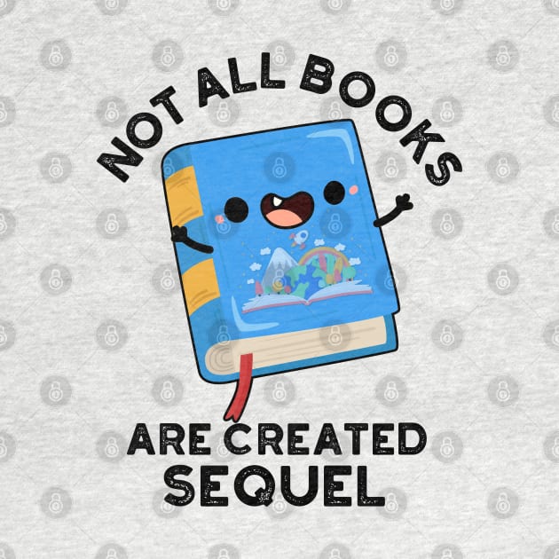 Not All Books Are Created Sequel Funny Reading Pun by punnybone